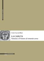 La caduta. Venezia e il Veneto al «tremendo zorno»