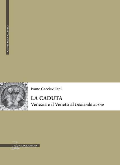 La caduta. Venezia e il Veneto al «tremendo zorno» - Ivone Cacciavillani - copertina