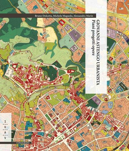 Giovanni Astengo urbanista. Piani progetti opere - Bruno Dolcetta,Michela Maguolo,Alessandra Marin - copertina