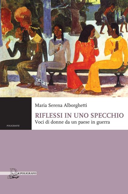 Riflessi in uno specchio. Voci di donne da un paese in guerra - Maria Serena Alborghetti - copertina