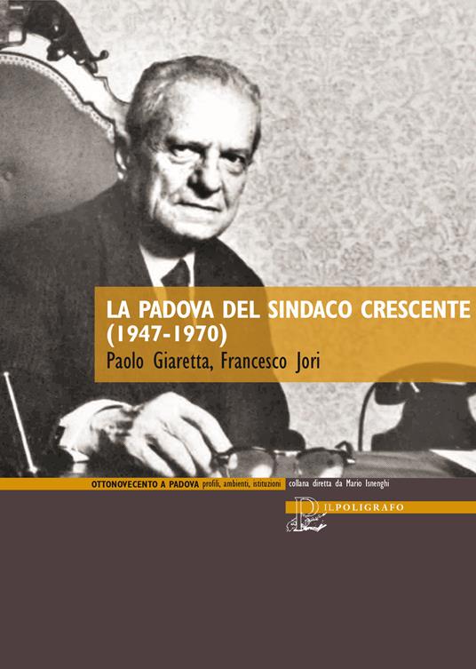 La Padova del sindaco Crescente (1947-1970) - Paolo Giaretta,Francesco Jori - copertina