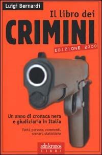 Il libro dei crimini. Un anno di cronaca nera e giudiziaria in Italia - Luigi Bernardi - copertina