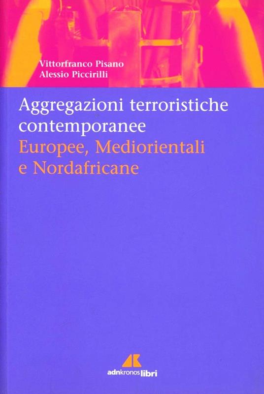 Aggregazioni terroristiche contemporanee. Europee mediorientali nordafricane - Vittorfranco Pisano,Alessio Piccirilli - copertina