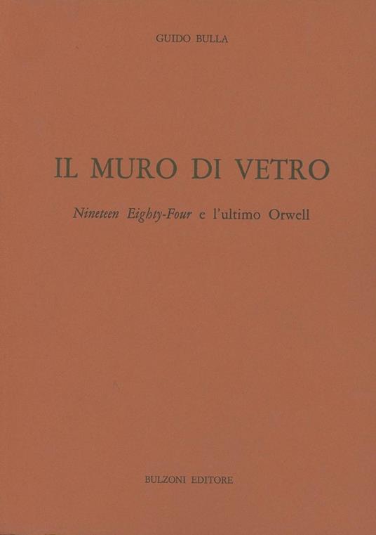 Il muro di vetro, Nineteen Eighty-Four e l'ultimo Orwell - Guido Bulla - copertina