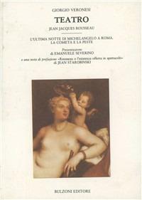 Teatro. Jean Jacques Rousseau. L'ultima notte di Michelangelo a Roma-La cometa e la peste - Giorgio Veronesi - copertina