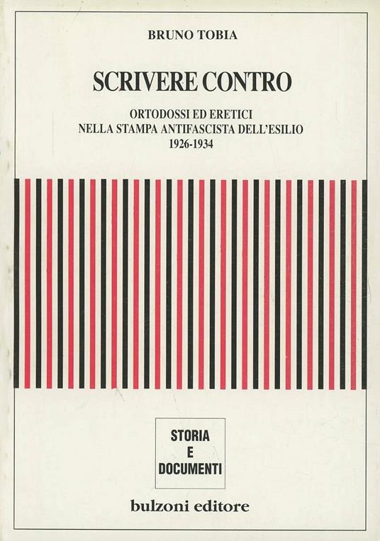 Scrivere contro. Ortodossi ed eretici nella stampa antifascista dell'esilio 1926-1934 - Bruno Tobia - copertina