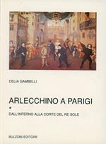 Arlecchino a Parigi. Vol. 1: Dall'Inferno alla corte del re Sole.