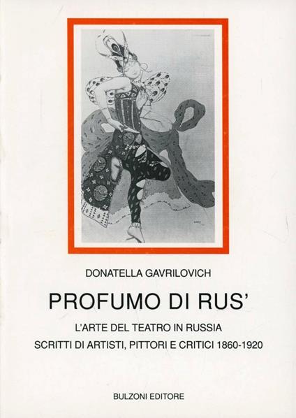 Profumo di Rus'. L'arte del teatro in Russia. Scritti di artisti, pittori e critici (1860-1920) - Donatella Gavrilovich - copertina