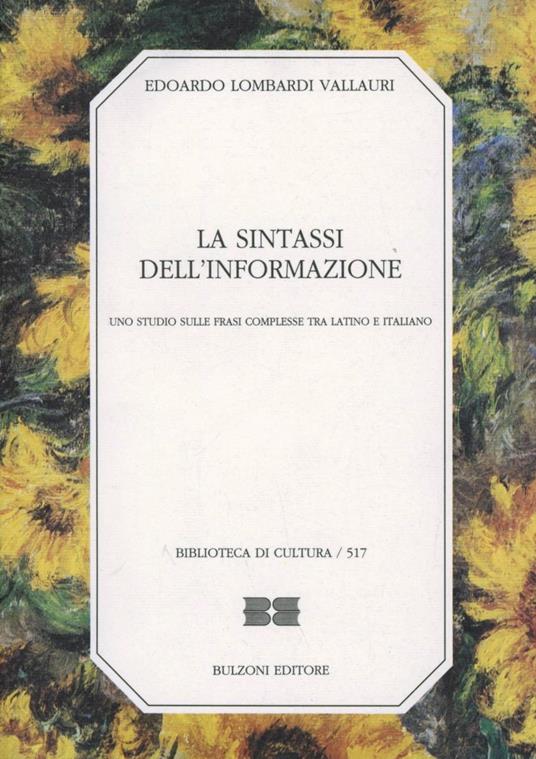 La sintassi dell'informazione. Uno studio sulle frasi complesse tra latino e italiano - Edoardo Lombardi Vallauri - copertina