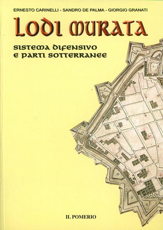 Lodi murata. Sistema difensivo e parti sotterranee - Ernesto Carinelli,Sandro De Palma,Giorgio Granati - copertina