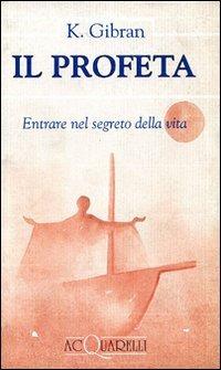 Il profeta. Entrare nel segreto della vita. Testo inglese a fronte - Kahlil Gibran - copertina
