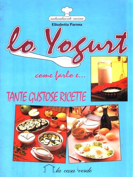 Lo yogurt. Come farlo e tante gustose ricette - Elisabetta Parona - copertina