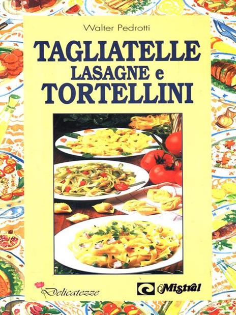 Come si fanno tagliatelle, lasagne e tortellini - Walter Pedrotti - copertina