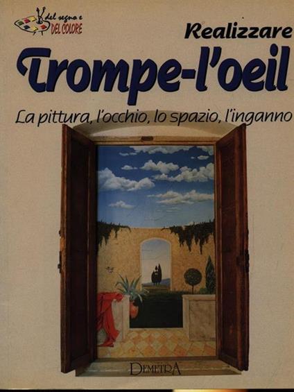 Realizzare trompe-l'oeil. La pittura, l'occhio, lo spazio, l'inganno - Alessandro Pennasilico - copertina