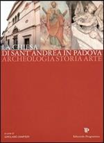 La chiesa di Sant'Andrea in Padova. Archeologia, storia, arte