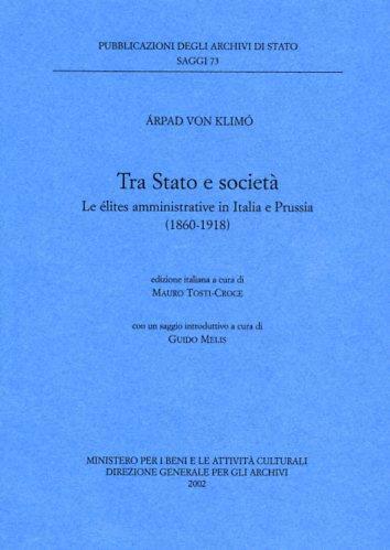 Tra Stato e società. Le elites amministrative in Italia e Prussia (1860-1918) - Árpad von Klimó - copertina