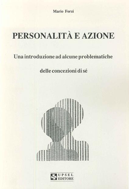 Personalità e azione. Una introduzione ad alcune problematiche delle concezioni di sé - Mario Forzi - copertina