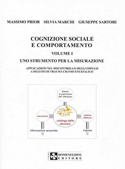 Cognizione sociale e comportamento. Vol. 1: Uno strumento per la misurazione. Applicazioni nel discontrollo degli impulsi a seguito di trauma cranio encefalico - Massimo Prior,Giuseppe Sartori,Silvia Marchi - copertina