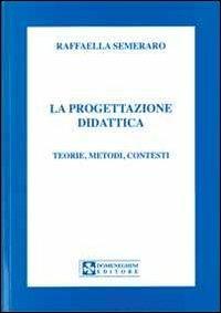 La progettazione didattica. Teorie, metodi, contesti - Raffaella Semeraro - copertina