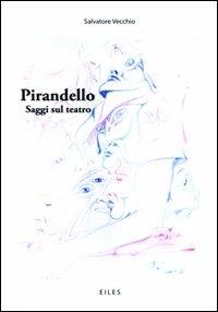 Pirandello. Saggi sul teatro - Salvatore Vecchio - copertina