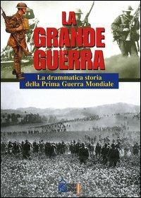 La grande guerra. La drammatica storia della Prima Guerra Mondiale - copertina