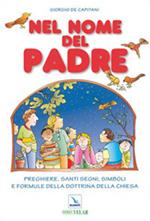 Nel nome del Padre. Preghiere, santi segni, simboli e formule della dottrina della Chiesa