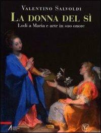 La donna del sì. Lodi a Maria e arte in suo onore - Valentino Salvoldi - copertina