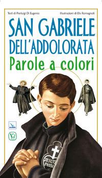 San Gabriele dell'Addolorata. Parole a colori - Pierluigi Di Eugenio,Elis Romagnoli - copertina