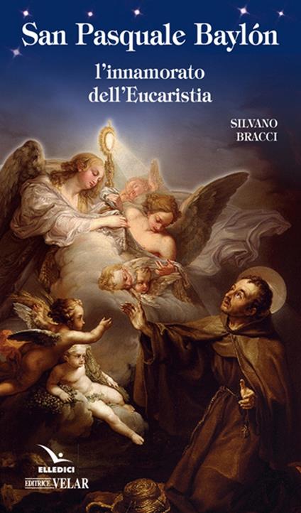 San Pasquale Baylón. L'innamorato dell'Eucaristia - Silvano Bracci - copertina