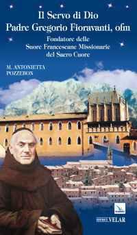 Il servo di dio padre Gregorio Fioravanti, ofm. Fondatore delle suore francescane missionarie del Sacro Cuore - Maria Antonietta Pozzebon - copertina