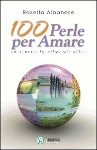 100 perle per amare. Se stessi la vita e gli altri - Rosetta Albanese - copertina