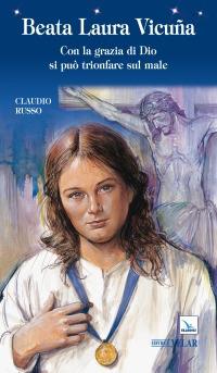 Beata Laura Vicuña. Con la grazia di Dio si può trionfare sul male - Claudio Russo - copertina