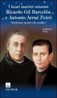 I beati martiri orionini Ricardo Gil Barcelón e Antonio Arrué Peiró. «Preferisco morire che tradire» - Aurelio Fusi - copertina