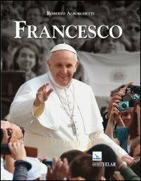 Francesco. Vescovo di Roma per il mondo - Roberto Alborghetti - copertina