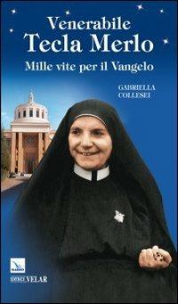 Venerabile Tecla Merlo. Mille vite per il Vangelo - Gabriella Collesei - copertina