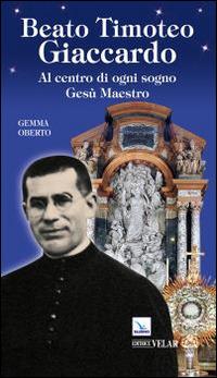 Beato Timoteo Giaccardo. Al centro di ogni sogno Gesù maestro - Gemma Oberto - copertina