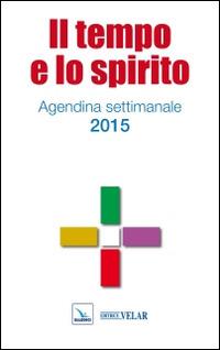 Il tempo e lo spirito. Agendina settimanale 2015 - copertina