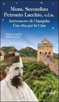 Mons. Secondino Petronio Lacchio, o.f.m.. Arcivescovo di Changsha. Una vita per la Cina - Pier Giuseppe Pesce - copertina