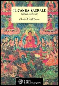 Il chakra sacrale. Sede dell'io personale - Charles-Rafaël Payeur - copertina