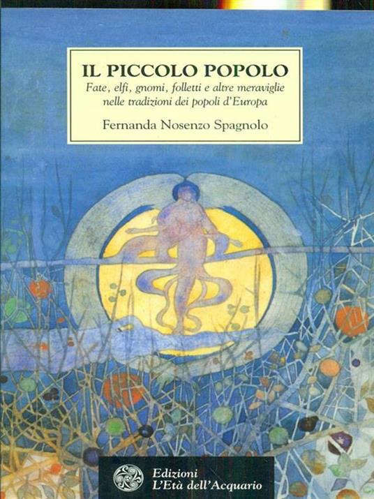 Il piccolo popolo. Fate, elfi, gnomi, folletti e altre meraviglie nelle tradizioni dei popoli d'Europa - Fernanda Nosenzo Spagnolo - 4