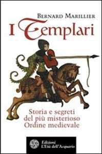 I Templari. Storia e segreti del più misterioso Ordine medievale