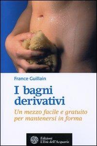 I bagni derivativi. Un mezzo facile e gratuito per mantenersi in forma - France Guillain - copertina