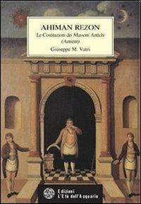 Ahiman Rezon. Le costituzioni dei massoni antichi (Antient) - Giuseppe M. Vatri - copertina