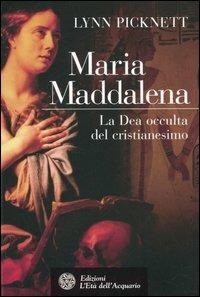 Maria Maddalena. La Dea occulta del cristianesimo - Lynn Picknett - copertina