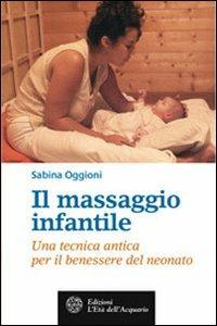 Il massaggio infantile. Una tecnica antica per il benessere del neonato - Sabina Oggioni - copertina