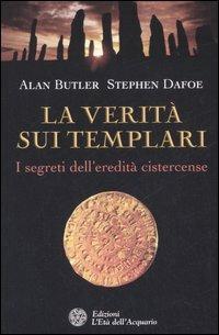 La verità sui templari. I segreti sull'eredità cistercense - Alan Butler,Stephen Dafoe - copertina