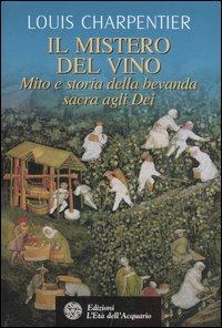 Il mistero del vino. Mito e storia della bevanda sacra agli dei. Ediz. illustrata - Louis Charpentier - copertina