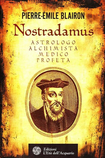 Nostradamus. Astrologo, alchimista, medico, profeta - Pierre-Èmile Blairon - copertina