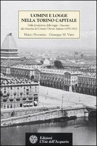 Uomini e logge nella Torino capitale. Dalla fondazione della loggia «Ausonia» alla rinascita del Grande Oriente Italiano (1859-1862) - Marco Novarino,Giuseppe M. Vatri - copertina