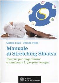 Manuale di stretching shiatsu. Esercizi per mantenere e riequilibrare la propria energia - Giorgio Cusing,Orlando Volpe - copertina